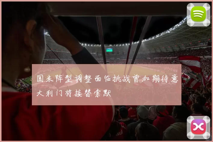 国米阵型调整面临挑战曾加期待意大利门将接替索默